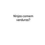 Ninjas cuidam do Jardim?